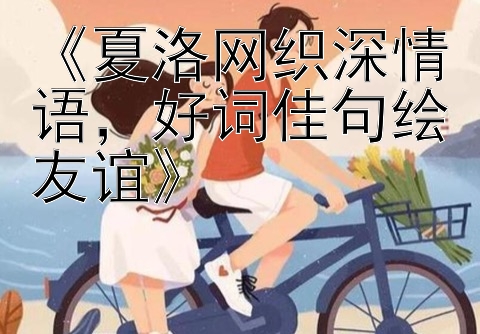 《夏洛网织深情语，好词佳句绘友谊》