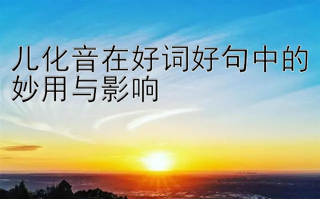 儿化音在好词好句中的妙用与影响